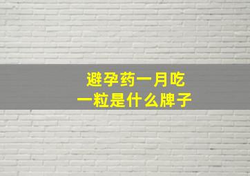 避孕药一月吃一粒是什么牌子