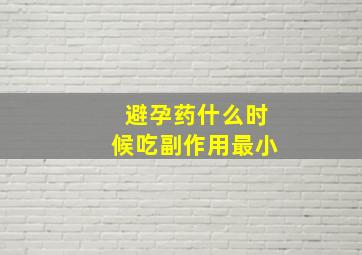 避孕药什么时候吃副作用最小