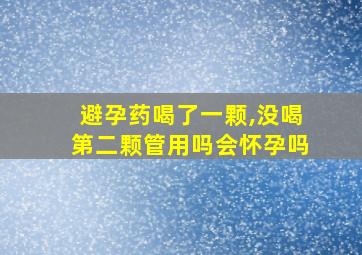 避孕药喝了一颗,没喝第二颗管用吗会怀孕吗