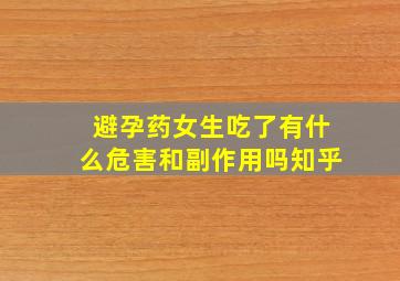 避孕药女生吃了有什么危害和副作用吗知乎