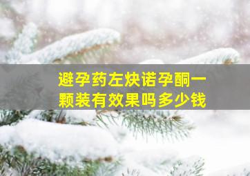 避孕药左炔诺孕酮一颗装有效果吗多少钱