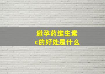 避孕药维生素c的好处是什么