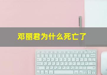 邓丽君为什么死亡了