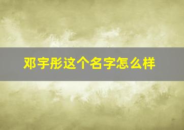 邓宇彤这个名字怎么样