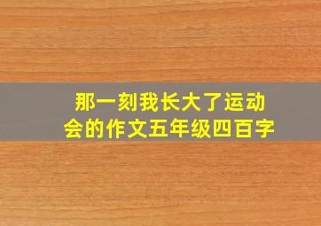 那一刻我长大了运动会的作文五年级四百字