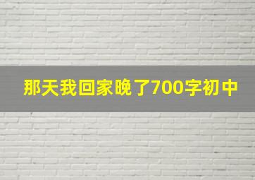 那天我回家晚了700字初中