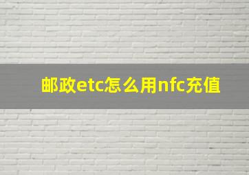 邮政etc怎么用nfc充值