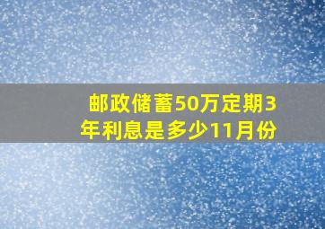 邮政储蓄50万定期3年利息是多少11月份