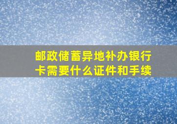 邮政储蓄异地补办银行卡需要什么证件和手续