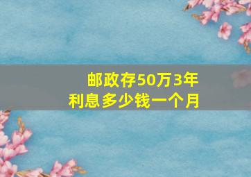 邮政存50万3年利息多少钱一个月