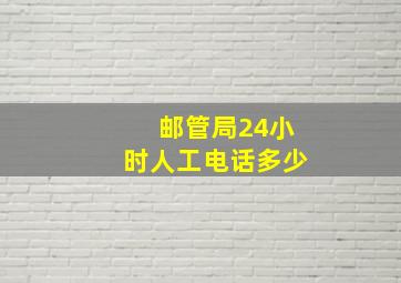 邮管局24小时人工电话多少