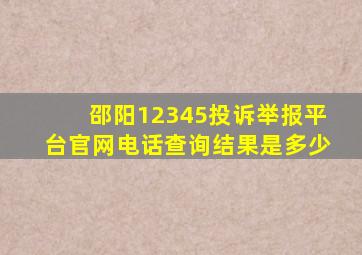 邵阳12345投诉举报平台官网电话查询结果是多少