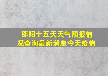 邵阳十五天天气预报情况查询最新消息今天疫情