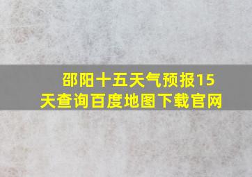 邵阳十五天气预报15天查询百度地图下载官网