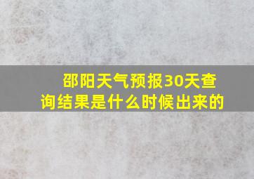 邵阳天气预报30天查询结果是什么时候出来的