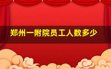 郑州一附院员工人数多少