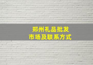 郑州礼品批发市场及联系方式