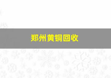 郑州黄铜回收