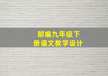 部编九年级下册语文教学设计