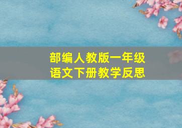 部编人教版一年级语文下册教学反思