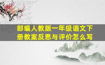 部编人教版一年级语文下册教案反思与评价怎么写