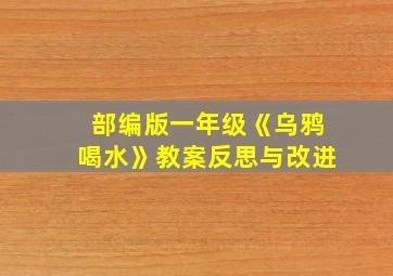 部编版一年级《乌鸦喝水》教案反思与改进