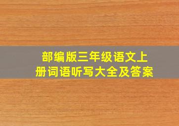 部编版三年级语文上册词语听写大全及答案