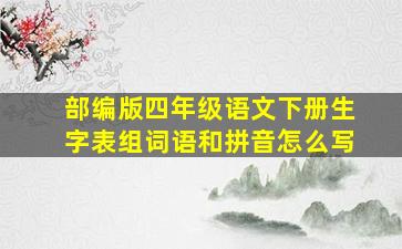 部编版四年级语文下册生字表组词语和拼音怎么写