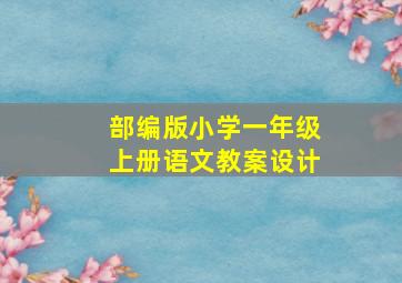 部编版小学一年级上册语文教案设计