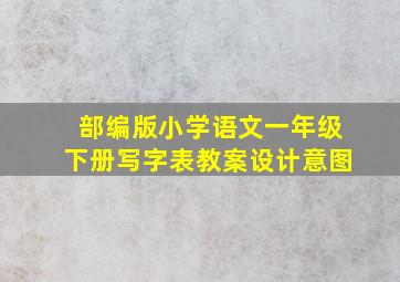 部编版小学语文一年级下册写字表教案设计意图