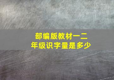 部编版教材一二年级识字量是多少