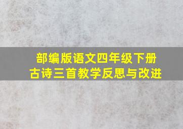 部编版语文四年级下册古诗三首教学反思与改进