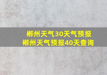 郴州天气30天气预报郴州天气预报40天查询