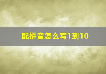 配拼音怎么写1到10