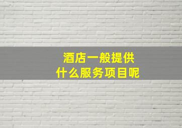 酒店一般提供什么服务项目呢