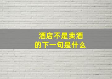 酒店不是卖酒的下一句是什么