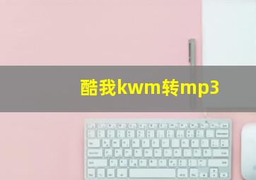 酷我kwm转mp3