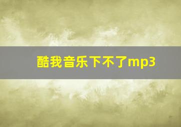 酷我音乐下不了mp3