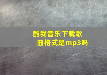 酷我音乐下载歌曲格式是mp3吗