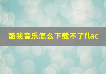 酷我音乐怎么下载不了flac