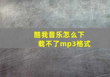 酷我音乐怎么下载不了mp3格式