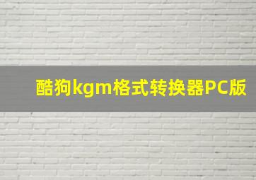 酷狗kgm格式转换器PC版