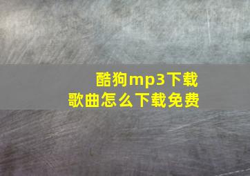 酷狗mp3下载歌曲怎么下载免费