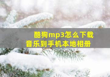 酷狗mp3怎么下载音乐到手机本地相册