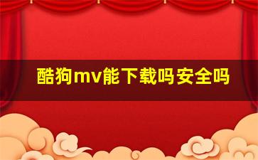 酷狗mv能下载吗安全吗