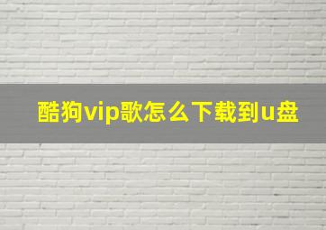 酷狗vip歌怎么下载到u盘