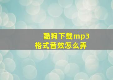 酷狗下载mp3格式音效怎么弄