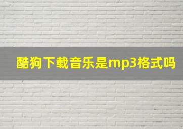 酷狗下载音乐是mp3格式吗