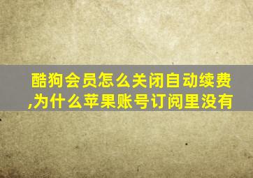 酷狗会员怎么关闭自动续费,为什么苹果账号订阅里没有