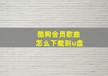 酷狗会员歌曲怎么下载到u盘